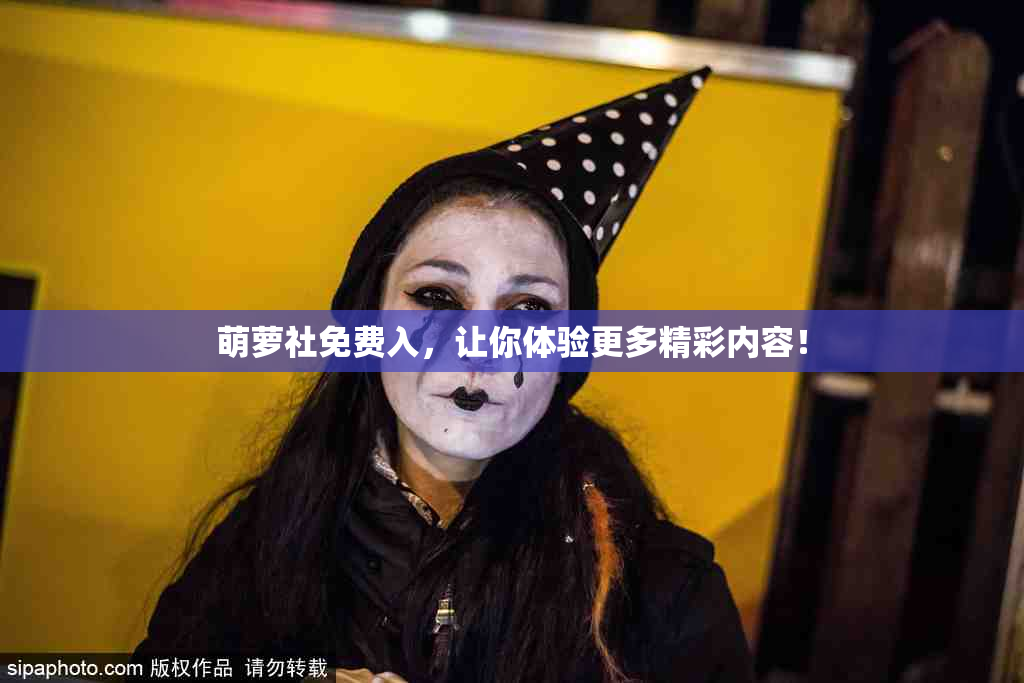 萌萝社免费入，让你体验更多精彩内容！
