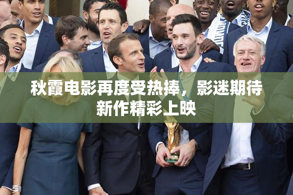 秋霞电影再度受热捧，影迷期待新作精彩上映
