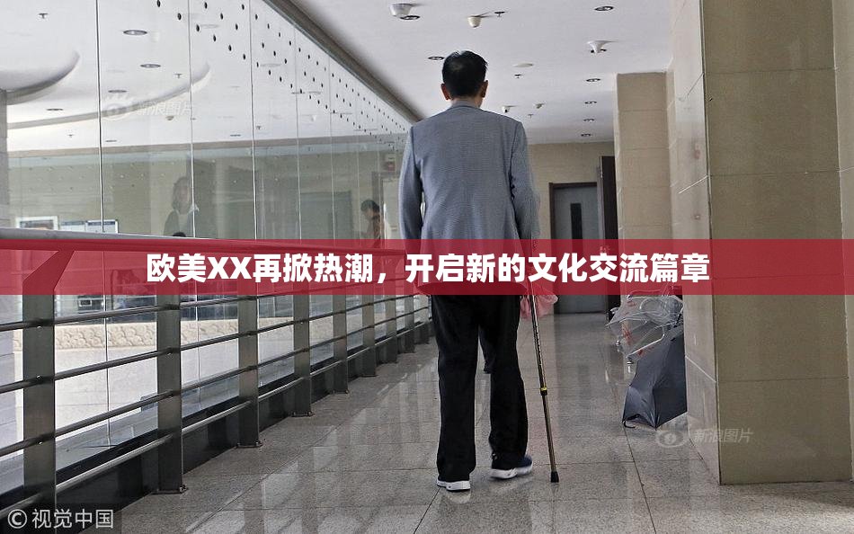 欧美XX再掀热潮，开启新的文化交流篇章