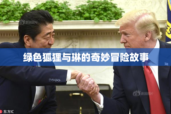 绿色狐狸与琳的奇妙冒险故事