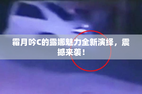 霜月吟C的露娜魅力全新演绎，震撼来袭！