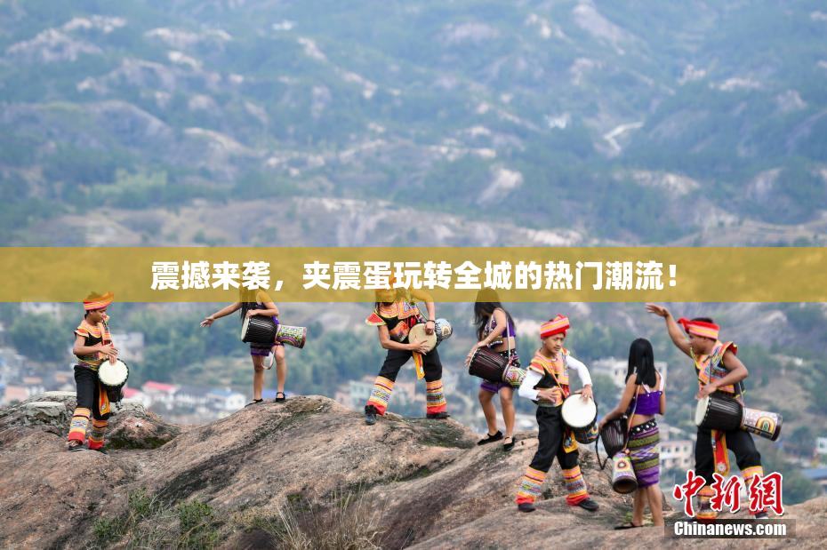震撼来袭，夹震蛋玩转全城的热门潮流！