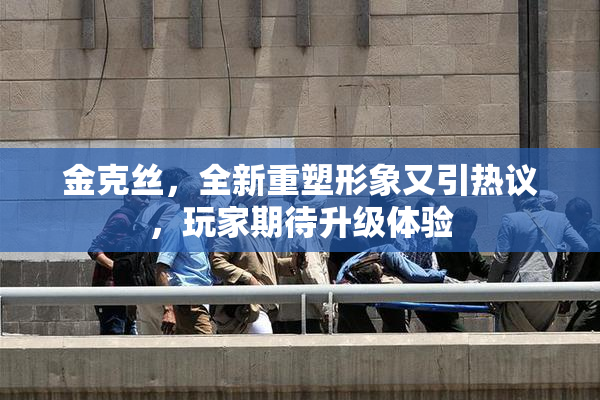 金克丝，全新重塑形象又引热议，玩家期待升级体验