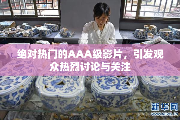 绝对热门的AAA级影片，引发观众热烈讨论与关注