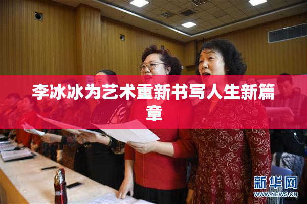 李冰冰为艺术重新书写人生新篇章