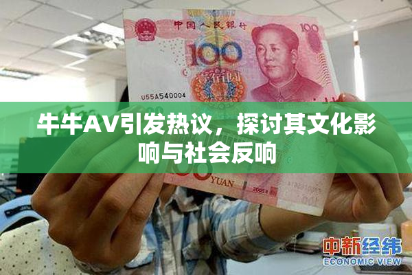 牛牛AV引发热议，探讨其文化影响与社会反响