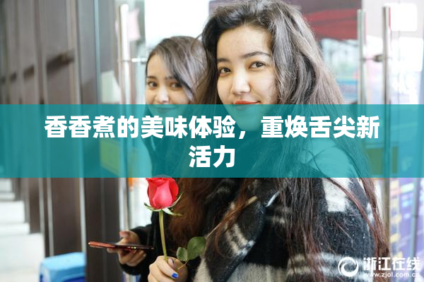 香香煮的美味体验，重焕舌尖新活力