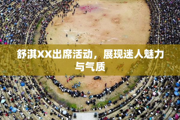 舒淇XX出席活动，展现迷人魅力与气质