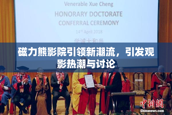 磁力熊影院引领新潮流，引发观影热潮与讨论