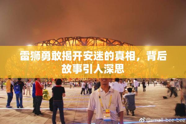 雷狮勇敢揭开安迷的真相，背后故事引人深思