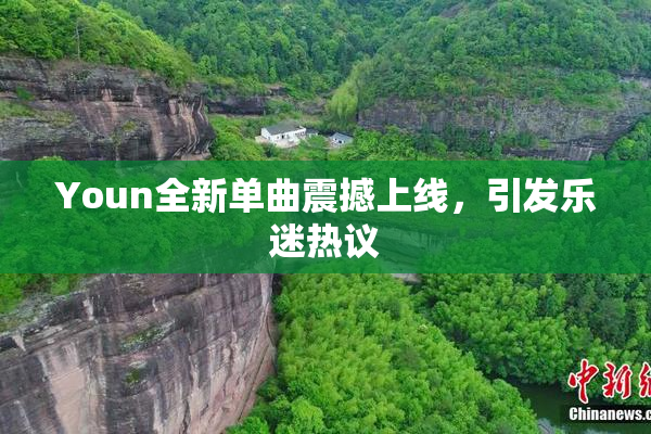 Youn全新单曲震撼上线，引发乐迷热议