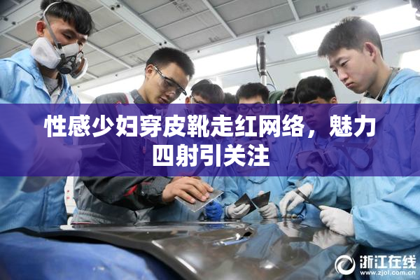 性感少妇穿皮靴走红网络，魅力四射引关注
