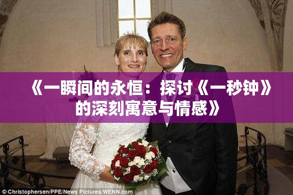 《一瞬间的永恒：探讨《一秒钟》的深刻寓意与情感》