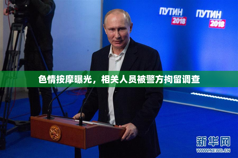 色情按摩曝光，相关人员被警方拘留调查
