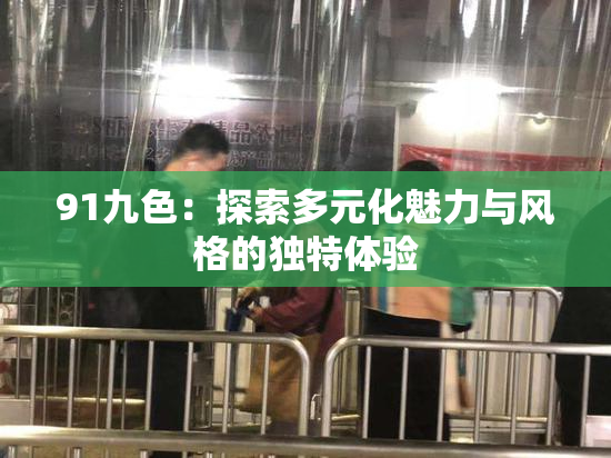 91九色：探索多元化魅力与风格的独特体验