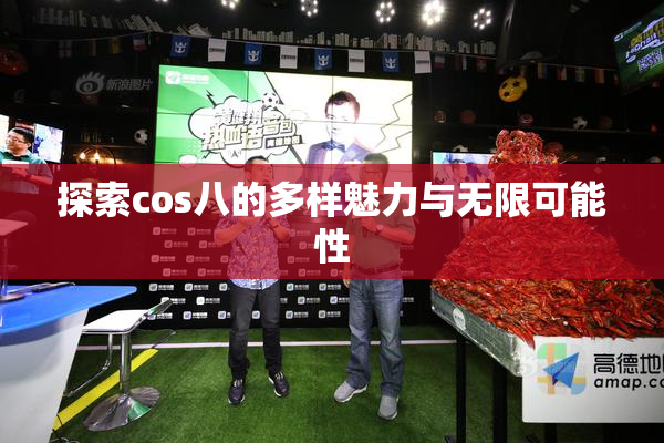 探索cos八的多样魅力与无限可能性