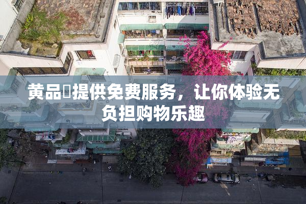 黄品匯提供免费服务，让你体验无负担购物乐趣