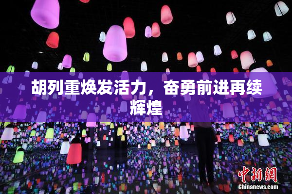 胡列重焕发活力，奋勇前进再续辉煌