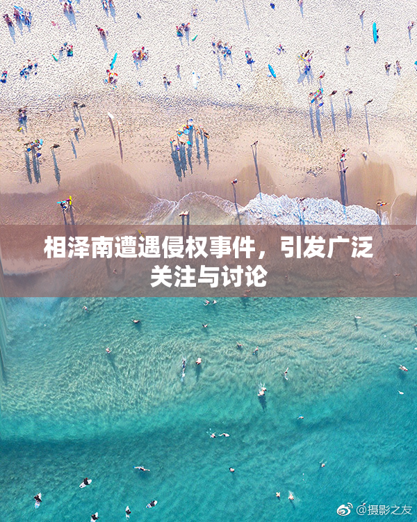 相泽南遭遇侵权事件，引发广泛关注与讨论