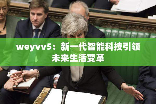 weyvv5：新一代智能科技引领未来生活变革