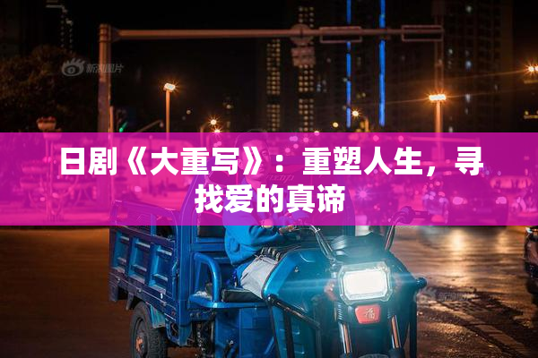 日剧《大重写》：重塑人生，寻找爱的真谛