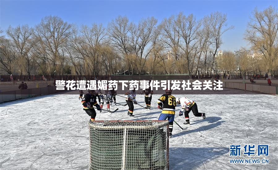 警花遭遇媚药下药事件引发社会关注