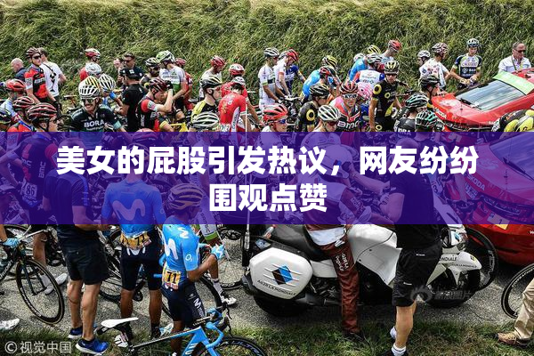 美女的屁股引发热议，网友纷纷围观点赞