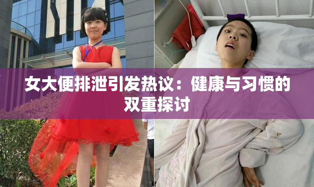 女大便排泄引发热议：健康与习惯的双重探讨