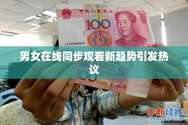 男女在线同步观看新趋势引发热议