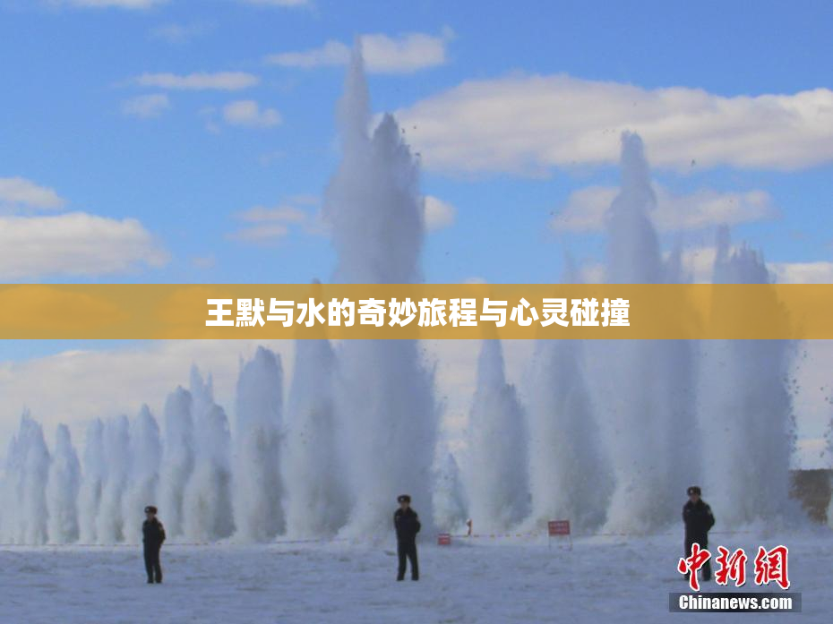 王默与水的奇妙旅程与心灵碰撞