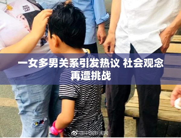 一女多男关系引发热议 社会观念再遭挑战