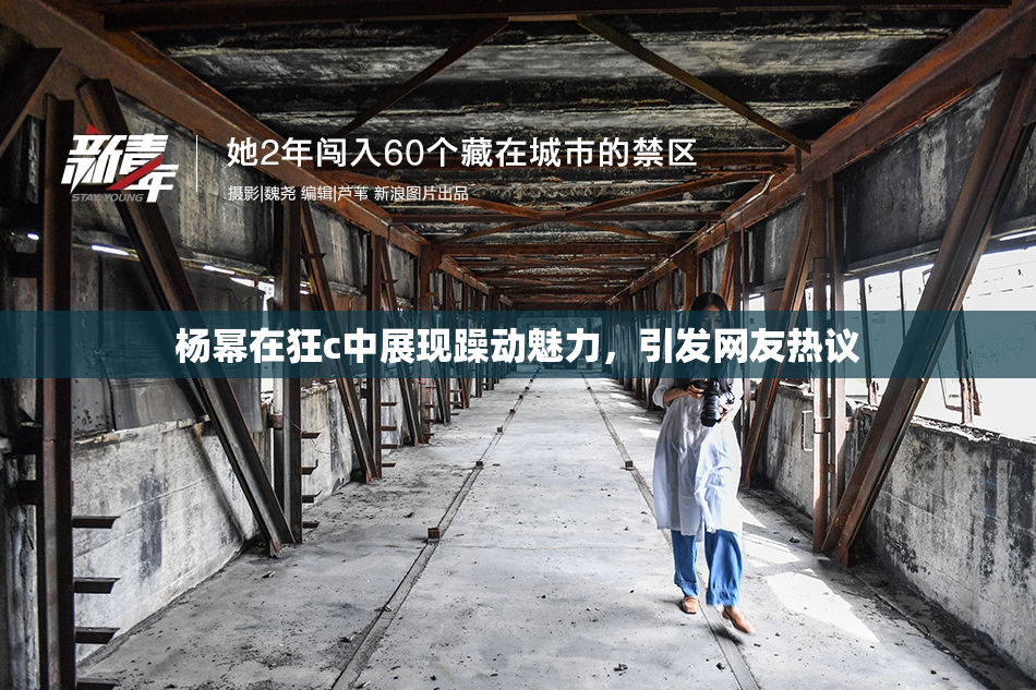 杨幂在狂c中展现躁动魅力，引发网友热议