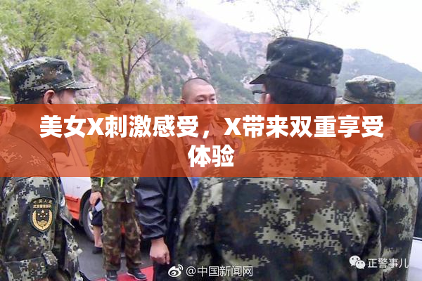 美女X刺激感受，X带来双重享受体验