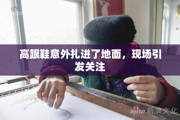 高跟鞋意外扎进了地面，现场引发关注