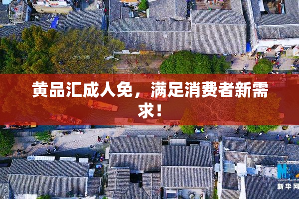 黄品汇成人免，满足消费者新需求！
