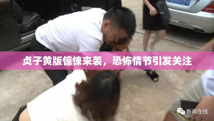 贞子黄版惊悚来袭，恐怖情节引发关注