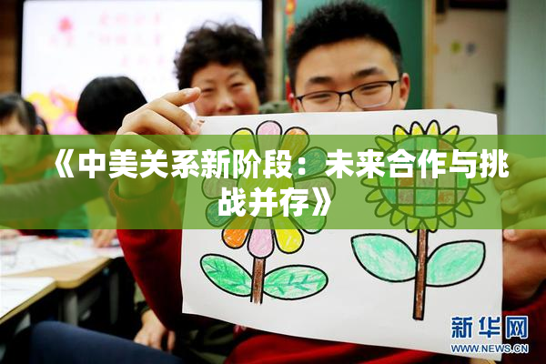 《中美关系新阶段：未来合作与挑战并存》