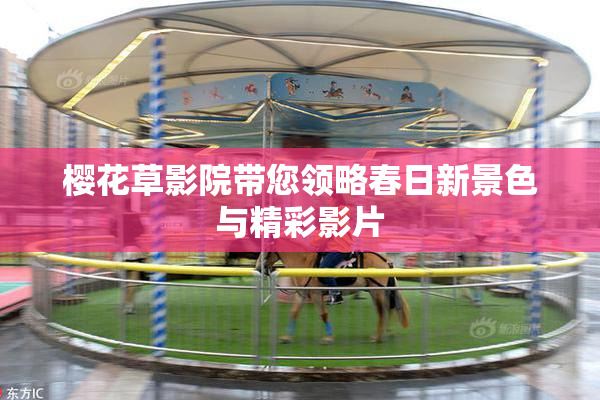 樱花草影院带您领略春日新景色与精彩影片
