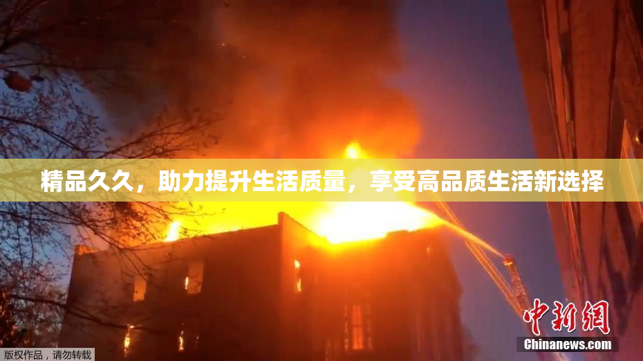 精品久久，助力提升生活质量，享受高品质生活新选择