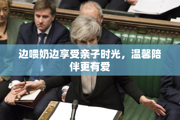 边喂奶边享受亲子时光，温馨陪伴更有爱