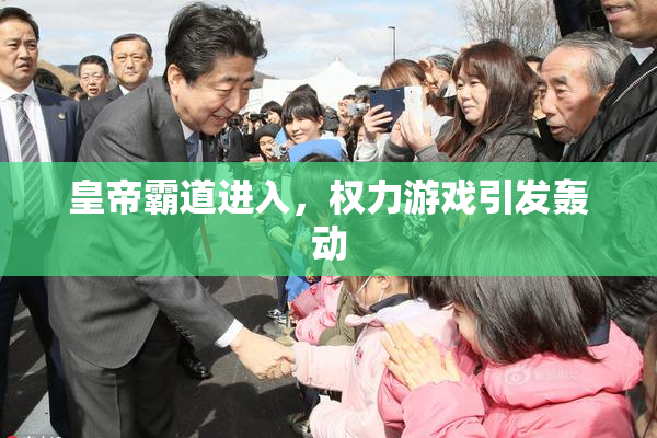 皇帝霸道进入，权力游戏引发轰动