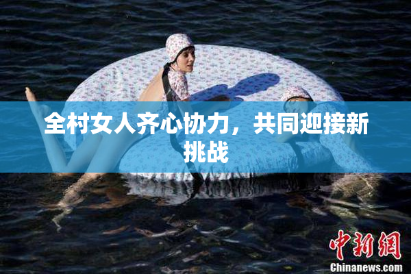 全村女人齐心协力，共同迎接新挑战
