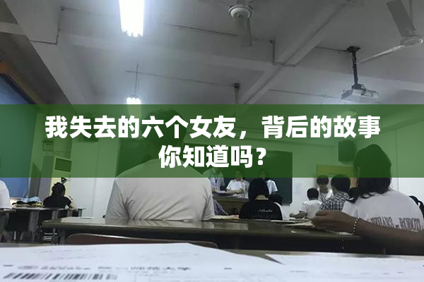 我失去的六个女友，背后的故事你知道吗？