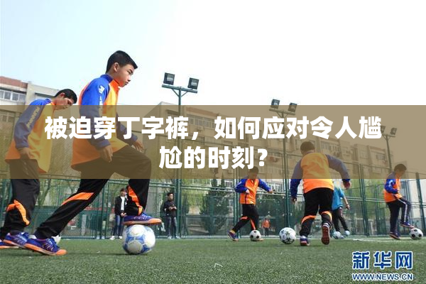 被迫穿丁字裤，如何应对令人尴尬的时刻？