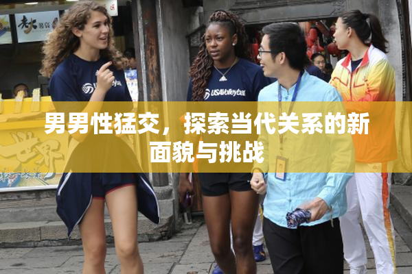 男男性猛交，探索当代关系的新面貌与挑战
