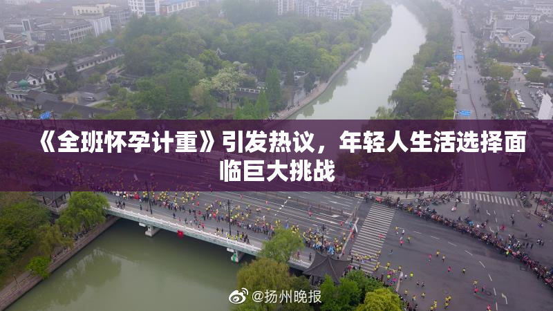 《全班怀孕计重》引发热议，年轻人生活选择面临巨大挑战
