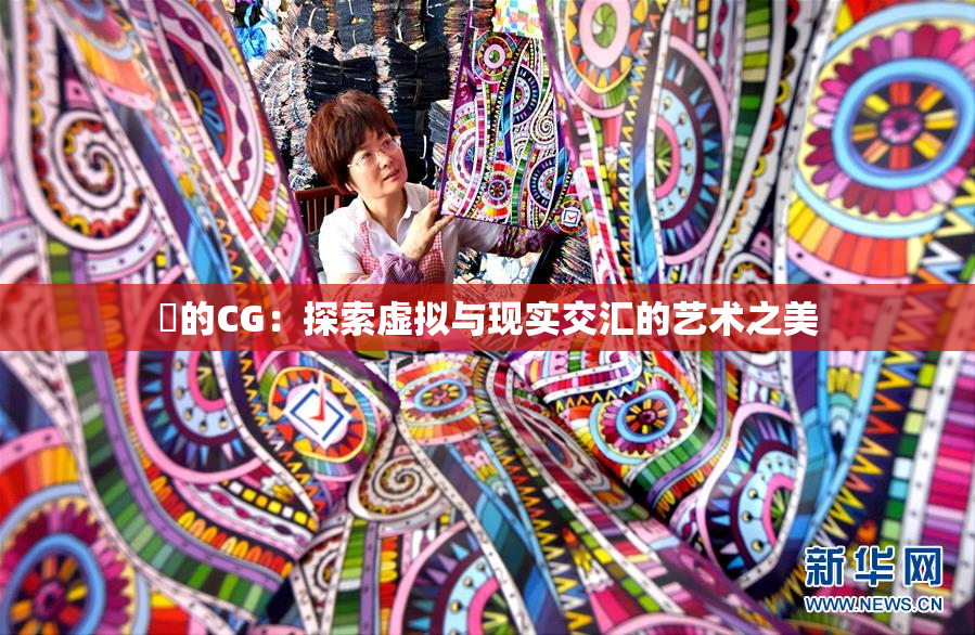 暃的CG：探索虚拟与现实交汇的艺术之美