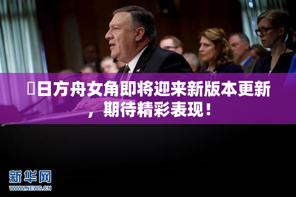 眀日方舟女角即将迎来新版本更新，期待精彩表现！