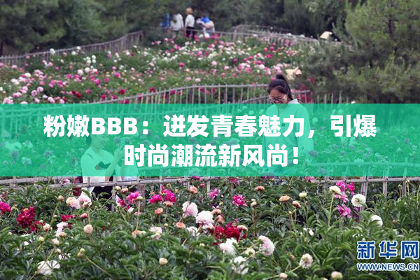 粉嫩BBB：迸发青春魅力，引爆时尚潮流新风尚！