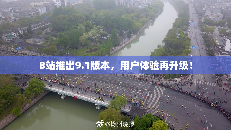 B站推出9.1版本，用户体验再升级！